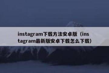 instagram下载方法安卓版（instagram最新版安卓下载怎么下载）