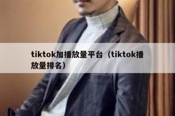 tiktok加播放量平台（tiktok播放量排名）