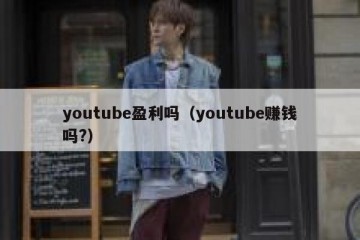 youtube盈利吗（youtube赚钱吗?）