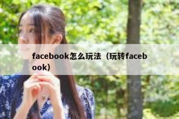 facebook怎么玩法（玩转facebook）