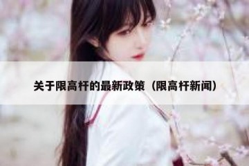 关于限高杆的最新政策（限高杆新闻）