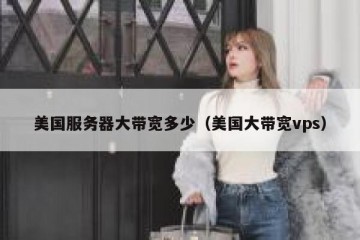美国服务器大带宽多少（美国大带宽vps）