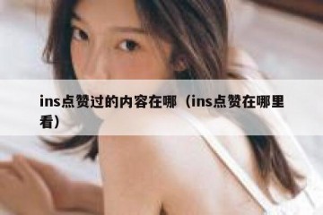 ins点赞过的内容在哪（ins点赞在哪里看）