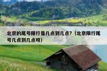 北京的尾号限行是几点到几点?（北京限行尾号几点到几点呀）