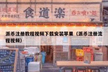 派币注册教程视频下载安装苹果（派币注册流程视频）