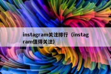instagram关注排行（instagram值得关注）