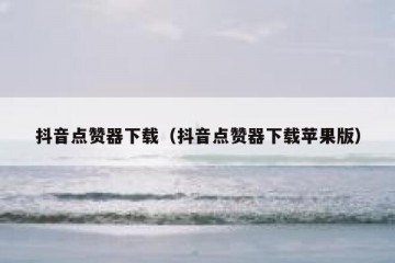 抖音点赞器下载（抖音点赞器下载苹果版）