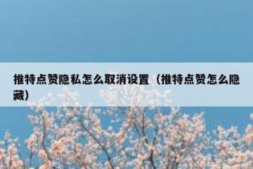 推特点赞隐私怎么取消设置（推特点赞怎么隐藏）