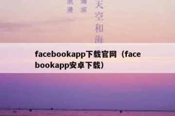 facebookapp下载官网（facebookapp安卓下载）