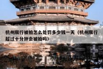 杭州限行被拍怎么处罚多少钱一天（杭州限行超过十分钟会被拍吗）