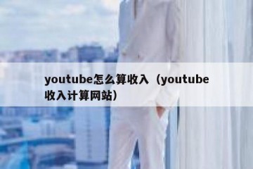 youtube怎么算收入（youtube收入计算网站）