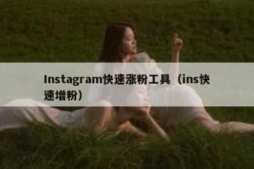 Instagram快速涨粉工具（ins快速增粉）