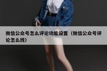 微信公众号怎么评论功能设置（微信公众号评论怎么找）
