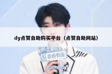 dy点赞自助购买平台（点赞自助网站）