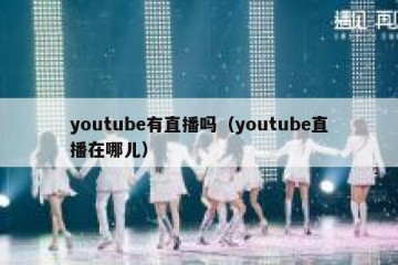 youtube有直播吗（youtube直播在哪儿）