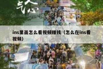 ins里面怎么看视频赚钱（怎么在ins看视频）
