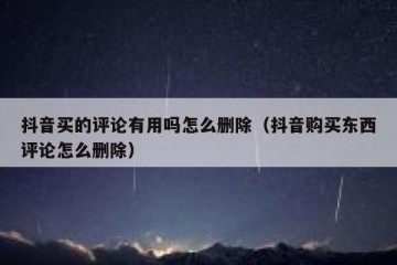 抖音买的评论有用吗怎么删除（抖音购买东西评论怎么删除）