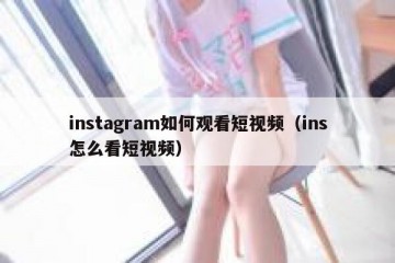 instagram如何观看短视频（ins怎么看短视频）