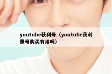 youtube获利号（youtube获利账号购买有用吗）