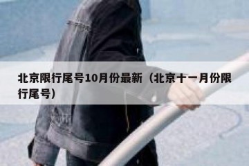 北京限行尾号10月份最新（北京十一月份限行尾号）