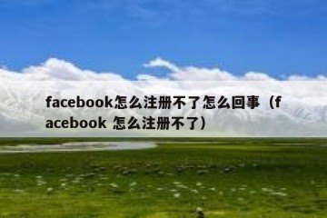 facebook怎么注册不了怎么回事（facebook 怎么注册不了）