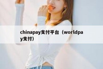 chinapay支付平台（worldpay支付）