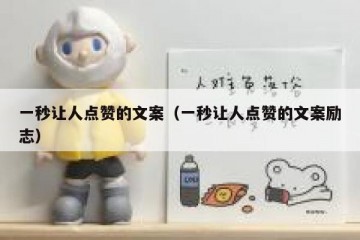 一秒让人点赞的文案（一秒让人点赞的文案励志）