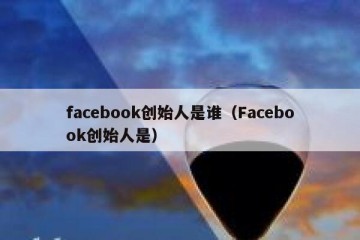 facebook创始人是谁（Facebook创始人是）