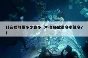 抖音播放量多少算多（抖音播放量多少算多?）