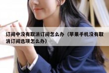 订阅中没有取消订阅怎么办（苹果手机没有取消订阅选项怎么办）