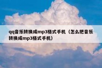 qq音乐转换成mp3格式手机（怎么把音乐转换成mp3格式手机）