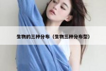 生物的三种分布（生物三种分布型）