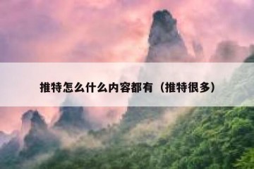 推特怎么什么内容都有（推特很多）