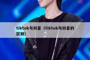 tiktok与抖音（tiktok与抖音的区别）