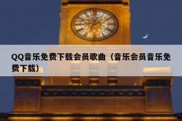 QQ音乐免费下载会员歌曲（音乐会员音乐免费下载）