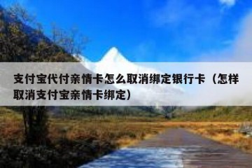 支付宝代付亲情卡怎么取消绑定银行卡（怎样取消支付宝亲情卡绑定）