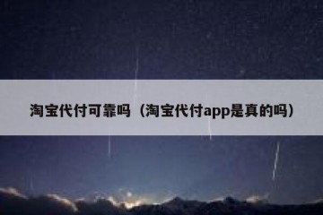 淘宝代付可靠吗（淘宝代付app是真的吗）