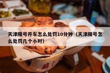 天津限号开车怎么处罚10分钟（天津限号怎么处罚几个小时）
