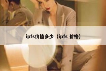 ipfs价值多少（ipfs 价格）