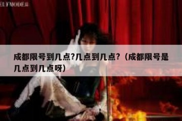 成都限号到几点?几点到几点?（成都限号是几点到几点呀）