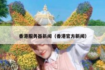 香港服务器新闻（香港官方新闻）