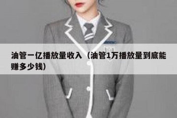 油管一亿播放量收入（油管1万播放量到底能赚多少钱）