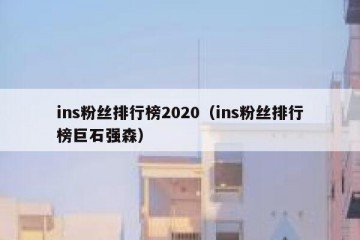 ins粉丝排行榜2020（ins粉丝排行榜巨石强森）