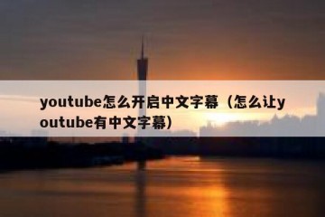 youtube怎么开启中文字幕（怎么让youtube有中文字幕）