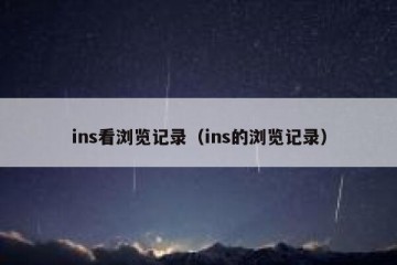 ins看浏览记录（ins的浏览记录）