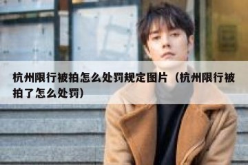 杭州限行被拍怎么处罚规定图片（杭州限行被拍了怎么处罚）