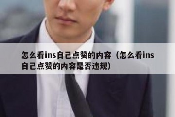 怎么看ins自己点赞的内容（怎么看ins自己点赞的内容是否违规）