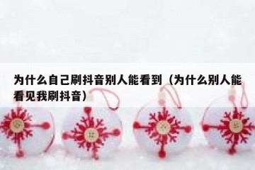 为什么自己刷抖音别人能看到（为什么别人能看见我刷抖音）