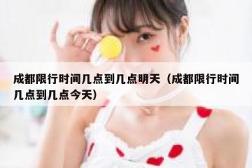 成都限行时间几点到几点明天（成都限行时间几点到几点今天）
