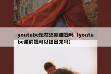 youtube现在还能赚钱吗（youtube赚的钱可以提出来吗）